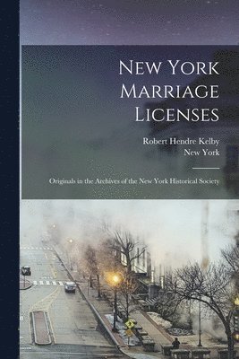 Robert Hendre Kelby, New York - New York Marriage Licenses; Originals in the Archives of the New York Historical Society, Häftad