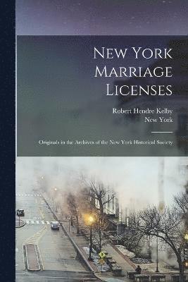 New York Marriage Licenses; Originals in the Archives of the New York Historical Society 1