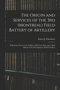 bokomslag The Origin and Services of the 3rd (Montreal) Field Battery of Artillery