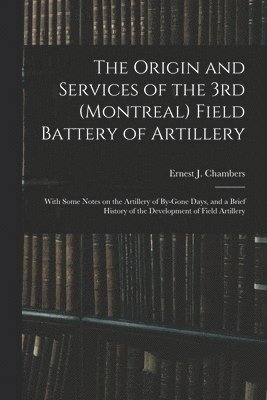 bokomslag The Origin and Services of the 3rd (Montreal) Field Battery of Artillery