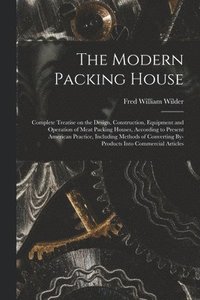 bokomslag The Modern Packing House; Complete Treatise on the Design, Construction, Equipment and Operation of Meat Packing Houses, According to Present American Practice, Including Methods of Converting