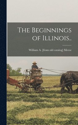 William a [From Old Catalog] Meese, William a. [From Old Catalog] Meese, William A. [from old catalog] Meese - Beginnings of Illinois.., Inbunden