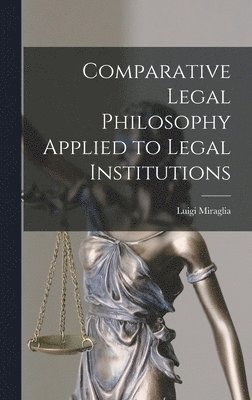 Luigi Miraglia - Comparative Legal Philosophy Applied to Legal Institutions, Inbunden
