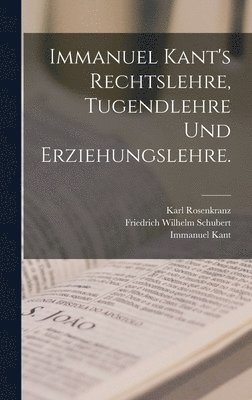 Immanuel Kant, Karl Rosenkranz, Friedrich Wilhelm Schubert - Immanuel Kant's Rechtslehre, Tugendlehre und Erziehungslehre., Inbunden