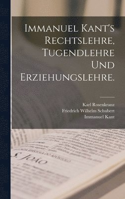 Immanuel Kant's Rechtslehre, Tugendlehre und Erziehungslehre. 1