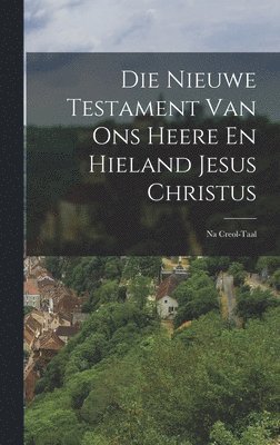 bokomslag Die Nieuwe Testament Van Ons Heere En Hieland Jesus Christus