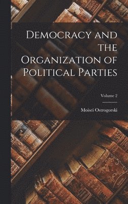 Democracy and the Organization of Political Parties; Volume 2 1