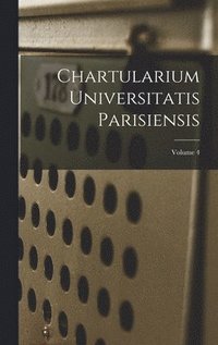 bokomslag Chartularium Universitatis Parisiensis; Volume 4