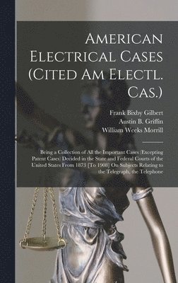 William Weeks Morrill, Frank Bixby Gilbert, Austin B Griffin - American Electrical Cases (Cited Am Electl. Cas.), Inbunden