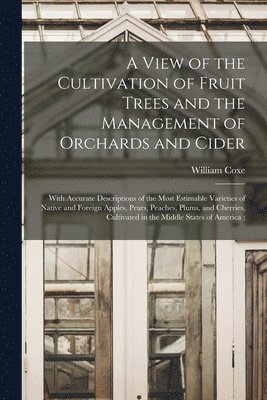 William Coxe - View of the Cultivation of Fruit Trees and the Management of Orchards and Cider, Häftad