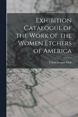 bokomslag Exhibition Catalogue of the Work of the Women Etchers of America