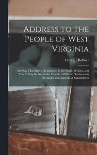 bokomslag Address to the People of West Virginia; Shewing That Slavery is Injurious to the Public Welfare, and That it may be Gradually Abolished Without Detriment to the Rights and Interests of Slaveholders