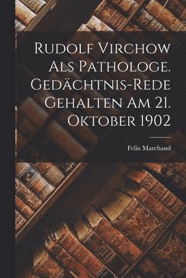 bokomslag Rudolf Virchow als Pathologe. Gedchtnis-Rede gehalten am 21. Oktober 1902