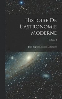 bokomslag Histoire De L'astronomie Moderne; Volume 2