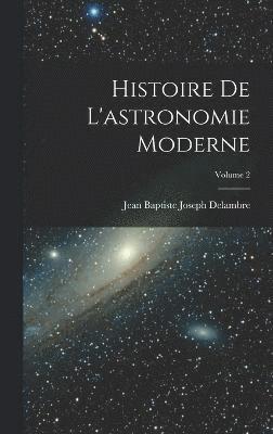 Histoire De L'astronomie Moderne; Volume 2 1