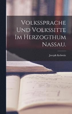 Volkssprache und Volkssitte im Herzogthum Nassau. 1