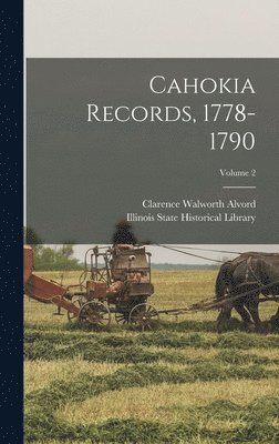 Clarence Walworth Alvord, Illinois State Historical Library - Cahokia Records, 1778-1790; Volume 2, Inbunden