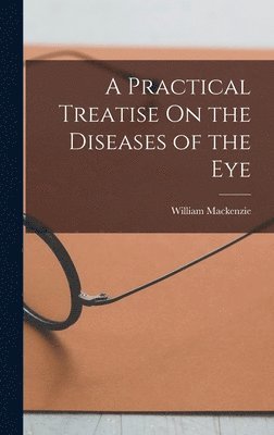 William MacKenzie, William Mackenzie - Practical Treatise On the Diseases of the Eye, Inbunden
