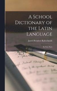 bokomslag A School Dictionary of the Latin Language