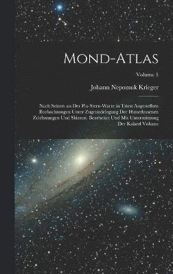 Mond-Atlas; nach seinen an der Pia-Stern-warte in Triest angestellten Beobachtungen unter Zugrundelegung der hinterlassenen Zeichnungen und Skizzen. Bearbeitet und mit Unterstützung der kaiserl Volume; Volume 1