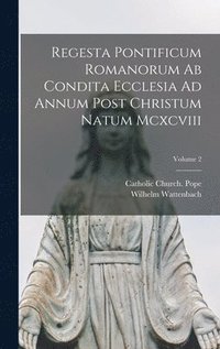 bokomslag Regesta Pontificum Romanorum Ab Condita Ecclesia Ad Annum Post Christum Natum Mcxcviii; Volume 2