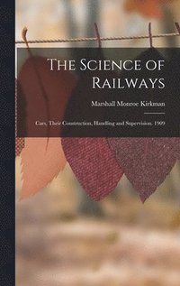 bokomslag The Science of Railways: Cars, Their Construction, Handling and Supervision. 1909