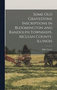 bokomslag Some old Gravestone Inscriptions in Bloomington and Randolph Townships. McLean County, Illinois