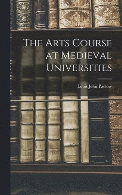 Louis John Paetow - Arts Course at Medieval Universities, Inbunden