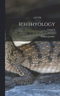 bokomslag Ichthyology; Volume 6