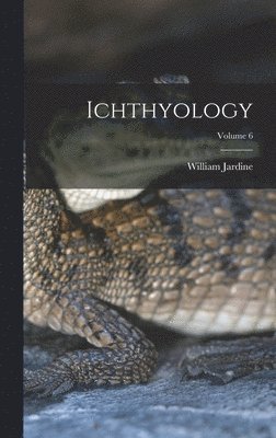 William Jardine - Ichthyology; Volume 6, Inbunden