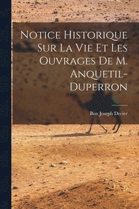 bokomslag Notice Historique Sur La Vie Et Les Ouvrages De M. Anquetil-Duperron