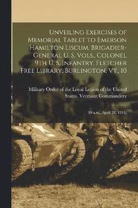 bokomslag Unveiling Exercises of Memorial Tablet to Emerson Hamilton Liscum, Brigadier-general U. S. Vols., Colonel 9th U. S. Infantry. Fletcher Free Library, Burlington, Vt., 10
