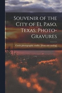 bokomslag Souvenir of the City of El Paso, Texas. Photo-gravures