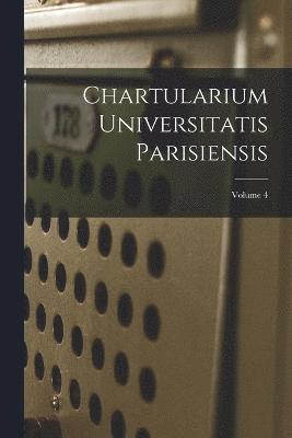 Chartularium Universitatis Parisiensis; Volume 4 1