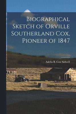 Adelia B Cox Sidwell, Adelia B. Cox Sidwell - Biographical Sketch of Orville Southerland Cox, Pioneer of 1847, Häftad