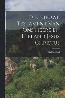 bokomslag Die Nieuwe Testament Van Ons Heere En Hieland Jesus Christus