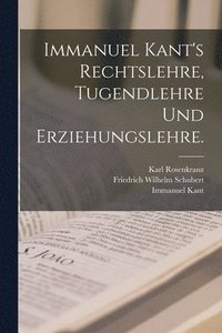 bokomslag Immanuel Kant's Rechtslehre, Tugendlehre und Erziehungslehre.