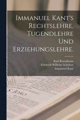 bokomslag Immanuel Kant's Rechtslehre, Tugendlehre und Erziehungslehre.