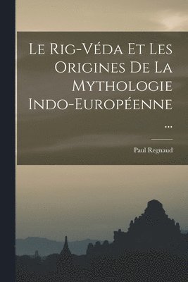 Le Rig-Vda Et Les Origines De La Mythologie Indo-Europenne ... 1