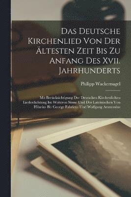 Das Deutsche Kirchenlied Von Der ltesten Zeit Bis Zu Anfang Des Xvii. Jahrhunderts 1