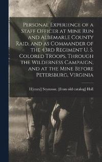 bokomslag Personal Experience of a Staff Officer at Mine Run and Albemarle County Raid, and as Commander of the 43rd Regiment U. S. Colored Troops, Through the Wilderness Campaign, and at the Mine Before