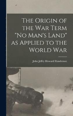 John Jeffry Howard Randerson - Origin of the War Term "No Man's Land" as Applied to the World War, Inbunden