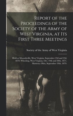 bokomslag Report of the Proceedings of the Society of the Army of West Virginia, at its First Three Meetings