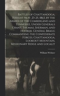 bokomslag Battles of Chattanooga, Fought Nov. 23-25, 1863, by the Armies of the Cumberland and Tennessee, Under Generals Grant, Thomas, Sherman, and Hooker. General Bragg Commanding the Confederate Forces. C...