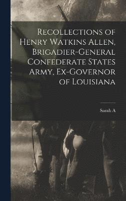 Recollections of Henry Watkins Allen, Brigadier-general Confederate States Army, Ex-governor of Louisiana 1