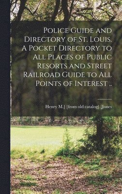 bokomslag Police Guide and Directory of St. Louis. A Pocket Directory to all Places of Public Resorts and Street Railroad Guide to all Points of Interest ..