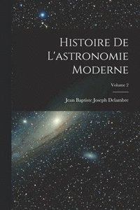 bokomslag Histoire De L'astronomie Moderne; Volume 2