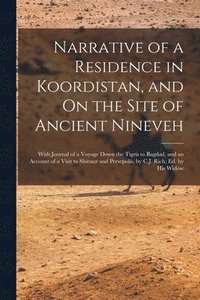 bokomslag Narrative of a Residence in Koordistan, and On the Site of Ancient Nineveh; With Journal of a Voyage Down the Tigris to Bagdad, and an Account of a Visit to Shirauz and Persepolis, by C.J. Rich, Ed.