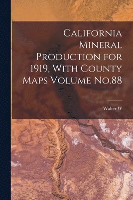 Walter W B 1878 Bradley, Walter W. B. 1878 Bradley, Walter W. b. 1878 Bradley, Walter W. B. Bradley - California Mineral Production for 1919, With County Maps Volume No.88, Häftad