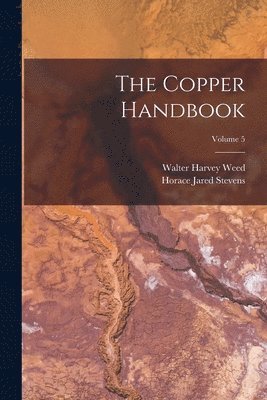 Walter Harvey Weed, Horace Jared Stevens - Copper Handbook; Volume 5, Häftad